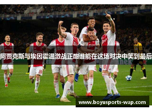 阿贾克斯与埃因霍温激战正酣谁能在这场对决中笑到最后